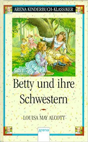 Betty und ihre Schwestern by Louisa May Alcott