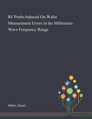 RF Probe-Induced On-Wafer Measurement Errors in the Millimeter-Wave Frequency Range by Daniel Müller