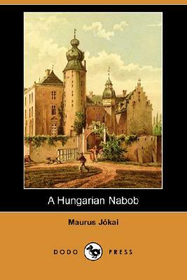 A Hungarian Nabob (Dodo Press) by Maurus Jókai