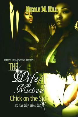 The Wife, Mistress, Chick on the Side 4 by Nicole Martin-Hill