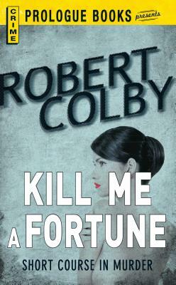 Kill Me a Fortune by Robert Colby