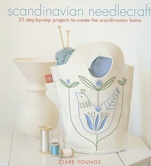 Scandinavian Needlecraft: 35 step-by-step projects to create the Scandinavian home by Clare Youngs