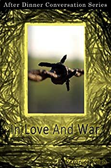 In Love And War: After Dinner Conversation Short Story Series by Veronica Leigh