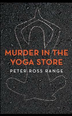 Murder In The Yoga Store: The True Story of the Lululemon Killing by Peter Ross Range