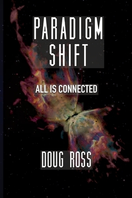 Paradigm Shift: All Is Connected by Doug Ross