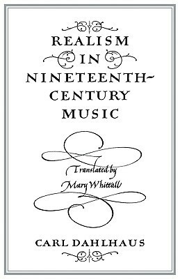 Realism in Nineteenth-Century Music by Carl Dahlhaus