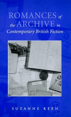 Romances of the Archive in Contemporary British Fiction by Suzanne Keen