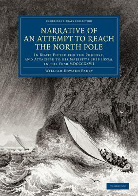 Narrative of an Attempt to Reach the North Pole: In Boats Fitted for the Purpose, and Attached to His Majesty's Ship Hecla, in the Year MDCCCXXVII, Un by William Edward Parry