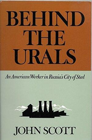 Behind the Urals: An American Worker in Russia's City of Steel (Classics in Russian Studies) by Stephen Kotkin, John Scott