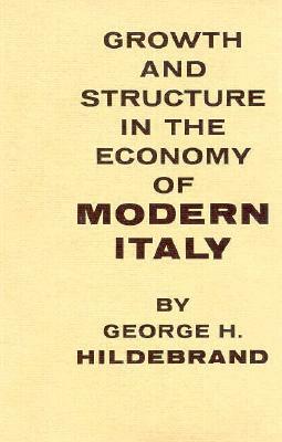 Growth and Structure in the Economy of Modern Italy by George H. Hildebrand