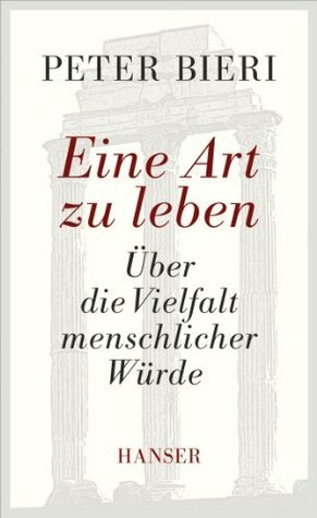 Eine Art zu leben: Über die Vielfalt menschlicher Würde (German Edition) by Peter Bieri