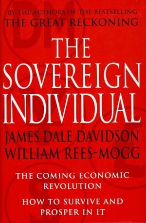 The Sovereign Individual: The Coming Economic Revolution: How to Survive and Prosper in It by James Dale Davidson