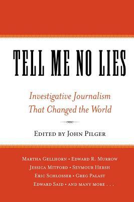 Tell Me No Lies: Investigative Journalism That Changed the World by John Pilger