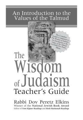 The Wisdom of Judaism Teacher's Guide: An Introduction to the Values of the Talmud by Dov Peretz Elkins