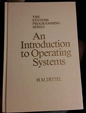 An Introduction To Operating Systems by Harvey M. Deitel