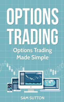 Options Trading: Options Trading Made Simple by Sam Sutton