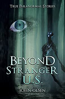 Beyond Stranger U.S: True Paranormal stories from across north America by Dennis Kelly, John Olsen, Annie Olsen