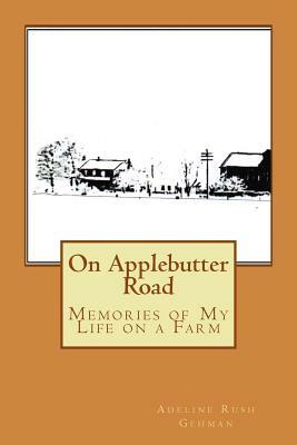 On Applebutter Road: Reflections of Life on a Farm by Thomas Jay Rush, Adeline Rush Gehman