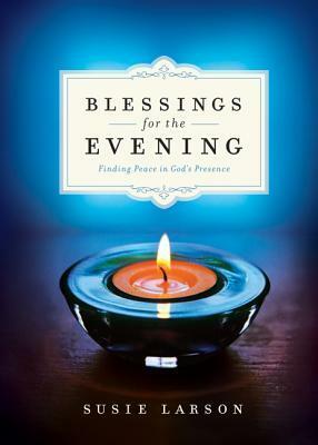 Blessings for the Evening: Finding Peace in God's Presence by Susie Larson