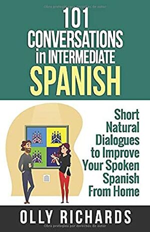 101 Conversations in Simple Spanish: Short Natural Dialogues to Boost Your Confidence & Improve Your Spoken Spanish by Olly Richards