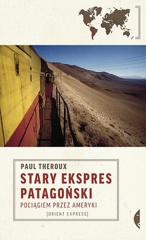 Stary Ekspres Patagoński: pociągiem przez Ameryki by Paweł Lipszyc, Paul Theroux