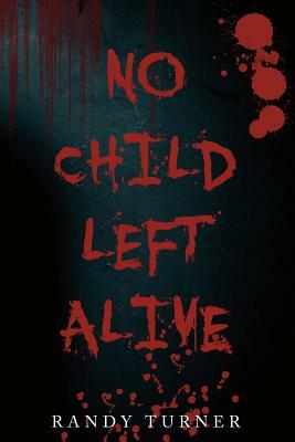 No Child Left Alive by Randy Turner