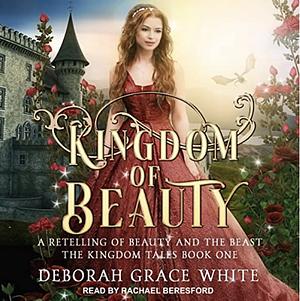 Kingdom of Beauty: A Retelling of Beauty and the Beast by Deborah Grace White