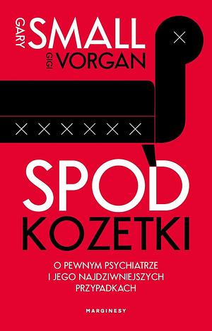 Spod kozetki. O pewnym psychiatrze i jego najdziwniejszych przypadkach by Gary Small