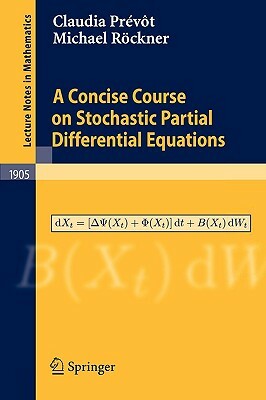 A Concise Course on Stochastic Partial Differential Equations by Claudia Prevot, Michael Rockner