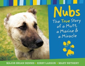 Nubs: The True Story of a Mutt, a Marine & a Miracle by Brian Dennis, Mary Nethery, Kirby Larson