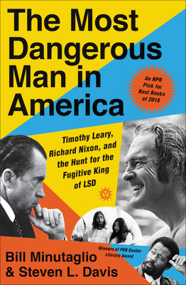 The Most Dangerous Man in America: Timothy Leary, Richard Nixon, and the Hunt for the Fugitive King of LSD by Bill Minutaglio, Steven L. Davis