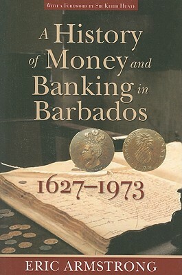 A History of Money and Banking in Barbados, 1627-1973 by Eric Armstrong