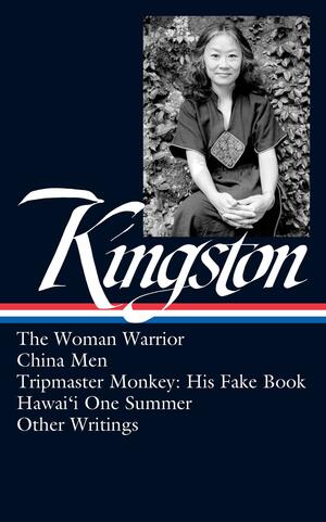 Maxine Hong Kingston: The Woman Warrior, China Men, Tripmaster Monkey, Hawai'i O ne Summer, Other Writings (LOA #355) by Maxine Hong Kingston