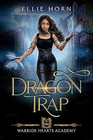 Warrior Hearts Academy: Dragon Trap by Ellie Horn, Ellie Horn