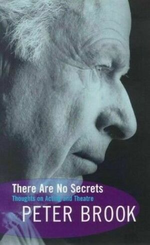 There Are No Secrets: Thoughts On Acting And Theatre by Peter Brook