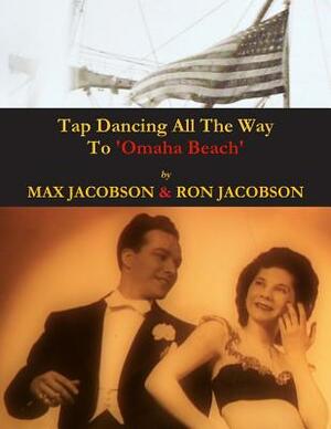 'Tap Dancing All The Way To Omaha Beach' by Max Jacobson, Ronald Jacobson