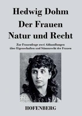 Der Frauen Natur und Recht: Zur Frauenfrage zwei Abhandlungen über Eigenschaften und Stimmrecht der Frauen by Hedwig Dohm