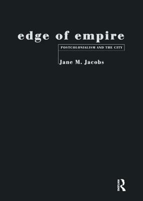 Edge of Empire: Postcolonialism and the City by Jane M. Jacobs