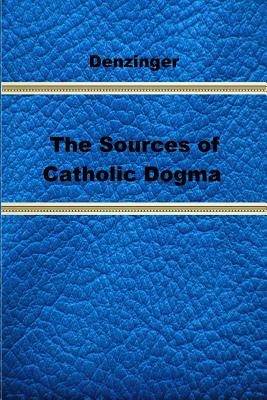 The Sources of Catholic Dogma by Henry Denzinger