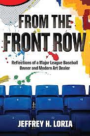 From the Front Row: Reflections of a Major League Baseball Owner and Modern Art Dealer by Jeffrey H. Loria