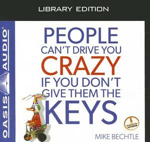 People Can't Drive You Crazy If You Don't Give Them the Keys (Library Edition) by Mike Bechtle