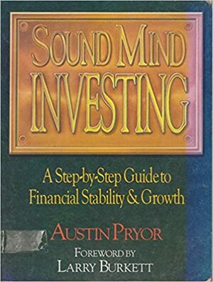 Sound Mind Investing: A Step-By-Step Guide to Financial Stability and Growth by Austin Pryor