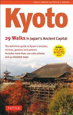 Kyoto, 29 Walks in Japan's Ancient Capital: The Definitive Guide to Kyoto's Temples, Shrines, Gardens and Palaces by Phyllis G. Martin, John H. Martin