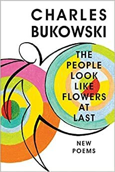 The People Look Like Flowers at Last by John Martin, Charles Bukowski
