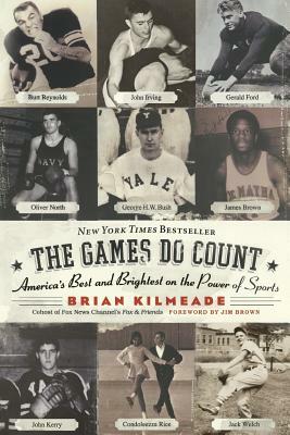 The Games Do Count: America's Best and Brightest on the Power of Sports by Brian Kilmeade