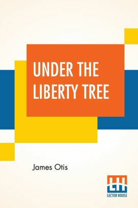Under the Liberty Tree A Story of The 'Boston Massacre by James Otis