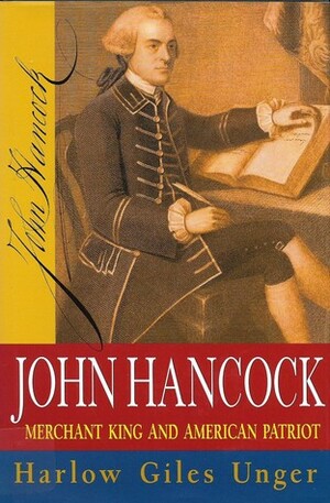 John Hancock: Merchant King and American Patriot by Harlow Giles Unger