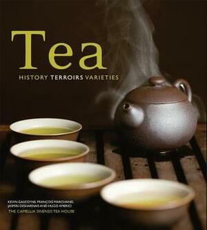 Tea: History, Terroirs, Varieties by Kevin Gascoyne, Jonathan Racine, François Marchand, Jasmin Desharnais, Hugo Americi