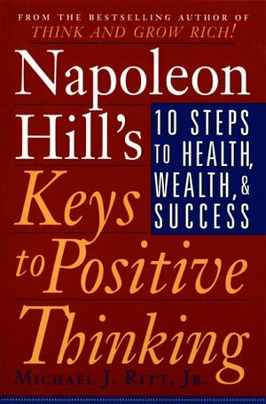 Napoleon Hill's Keys to Positive Thinking: 10 Steps to Health, Wealth, and Success by Napoleon Hill
