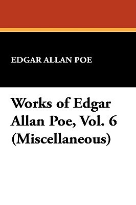 Works of Edgar Allan Poe, Vol. 6 (Miscellaneous) by Edgar Allan Poe